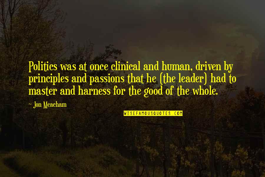 Master Your Emotions Quotes By Jon Meacham: Politics was at once clinical and human, driven Master Your Emotions Quotes By Jon Meacham: Politics was at once clinical and human, driven