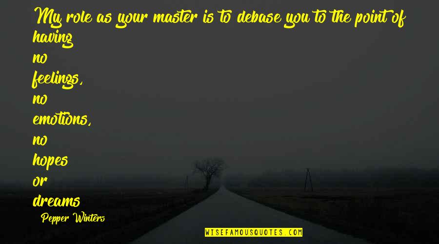 Master Your Emotions Quotes By Pepper Winters: My role as your master is to debase Master Your Emotions Quotes By Pepper Winters: My role as your master is to debase