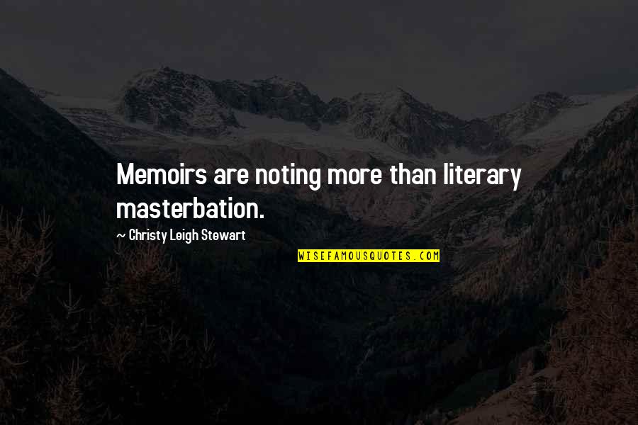 Masterbation Quotes By Christy Leigh Stewart: Memoirs are noting more than literary masterbation.