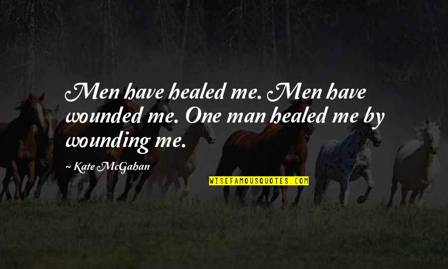 Masterbation Quotes By Kate McGahan: Men have healed me. Men have wounded me.