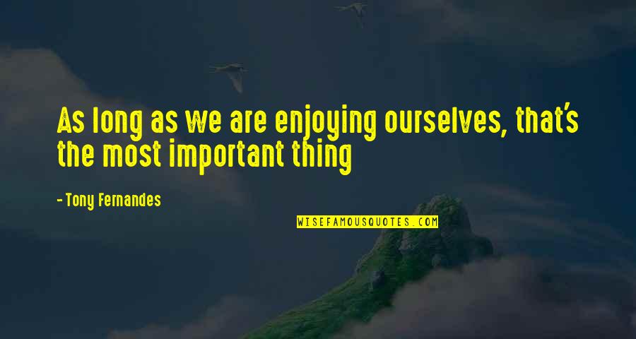Mastercam Quotes By Tony Fernandes: As long as we are enjoying ourselves, that's