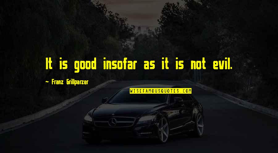 Mastercard Ad Priceless Quotes By Franz Grillparzer: It is good insofar as it is not Mastercard Ad Priceless Quotes By Franz Grillparzer: It is good insofar as it is not