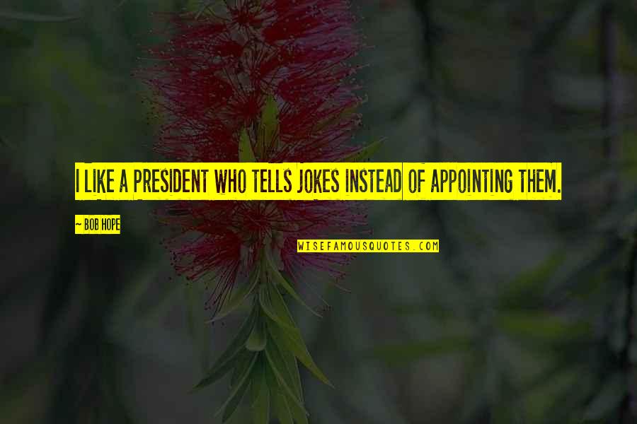 Masterchef Australia Funny Quotes By Bob Hope: I like a President who tells jokes instead