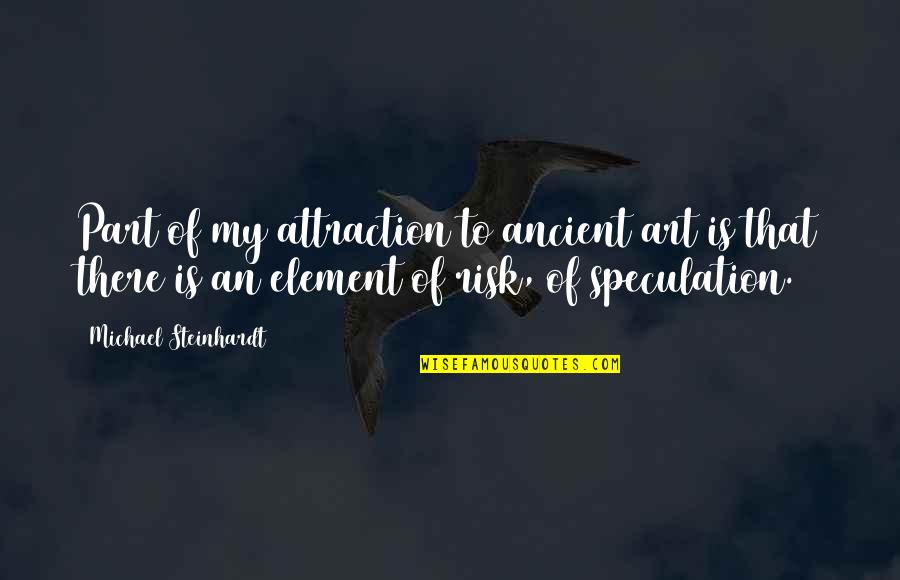 Masterchef Australia Funny Quotes By Michael Steinhardt: Part of my attraction to ancient art is