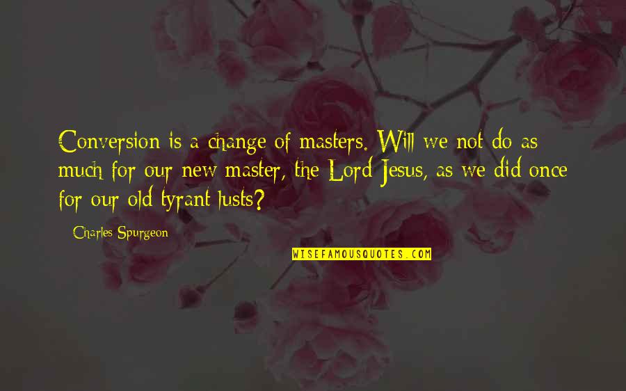 Master'd Quotes By Charles Spurgeon: Conversion is a change of masters. Will we