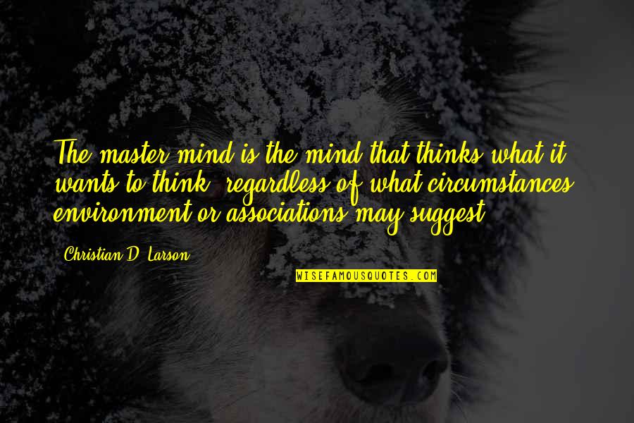 Master'd Quotes By Christian D. Larson: The master mind is the mind that thinks