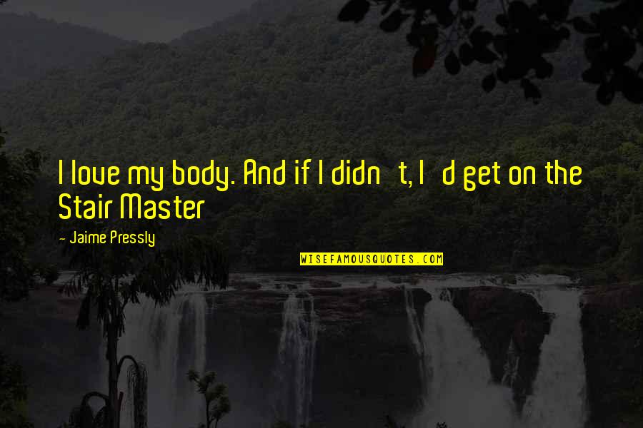 Master'd Quotes By Jaime Pressly: I love my body. And if I didn't,
