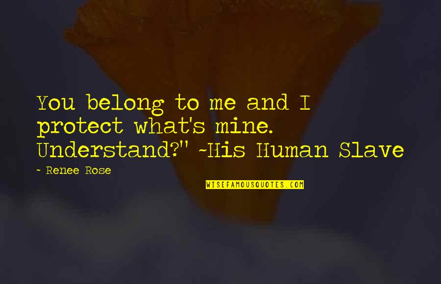 Master'd Quotes By Renee Rose: You belong to me and I protect what's