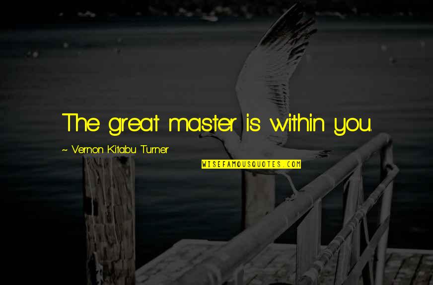 Master'd Quotes By Vernon Kitabu Turner: The great master is within you.