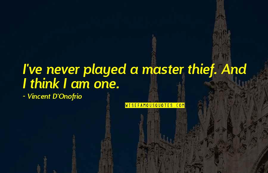 Master'd Quotes By Vincent D'Onofrio: I've never played a master thief. And I