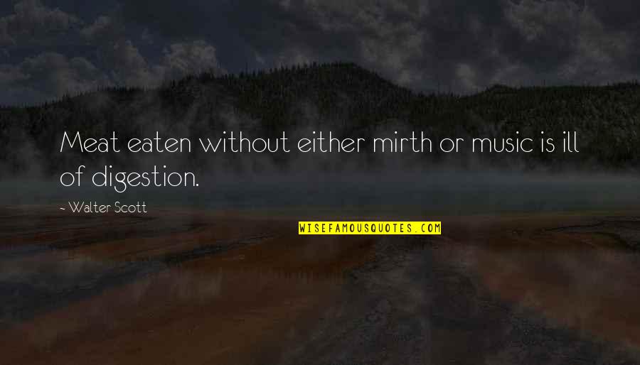 Masterdom Builders Quotes By Walter Scott: Meat eaten without either mirth or music is