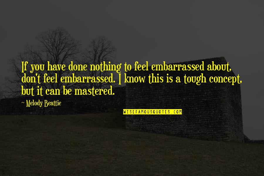 Mastered It Quotes By Melody Beattie: If you have done nothing to feel embarrassed Mastered It Quotes By Melody Beattie: If you have done nothing to feel embarrassed