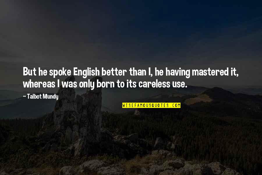 Mastered It Quotes By Talbot Mundy: But he spoke English better than I, he Mastered It Quotes By Talbot Mundy: But he spoke English better than I, he