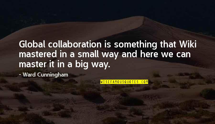 Mastered It Quotes By Ward Cunningham: Global collaboration is something that Wiki mastered in Mastered It Quotes By Ward Cunningham: Global collaboration is something that Wiki mastered in