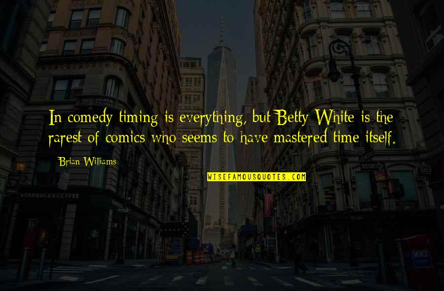 Mastered Quotes By Brian Williams: In comedy timing is everything, but Betty White