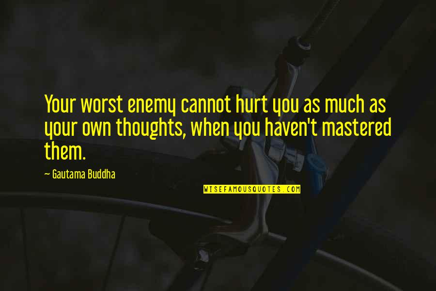 Mastered Quotes By Gautama Buddha: Your worst enemy cannot hurt you as much