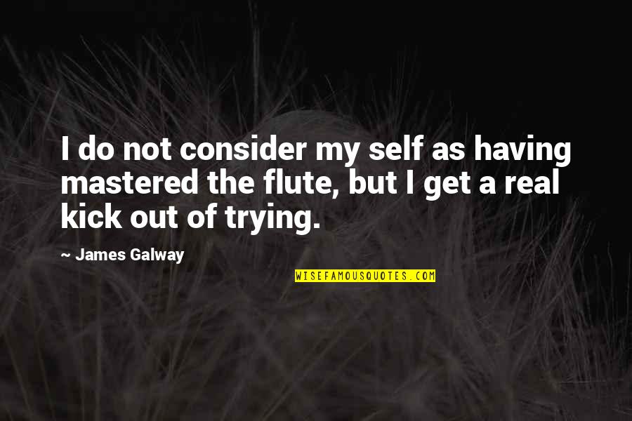 Mastered Quotes By James Galway: I do not consider my self as having