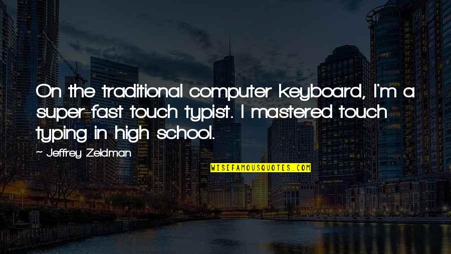 Mastered Quotes By Jeffrey Zeldman: On the traditional computer keyboard, I'm a super-fast