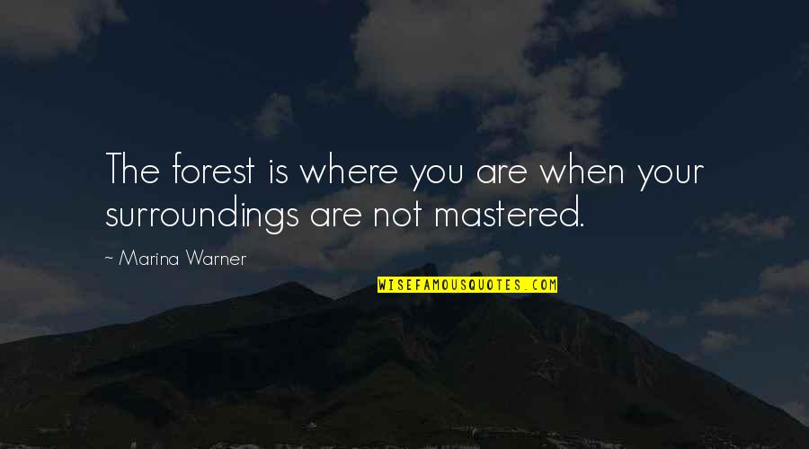 Mastered Quotes By Marina Warner: The forest is where you are when your