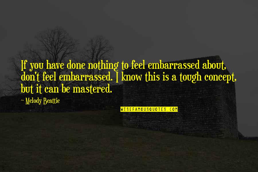 Mastered Quotes By Melody Beattie: If you have done nothing to feel embarrassed