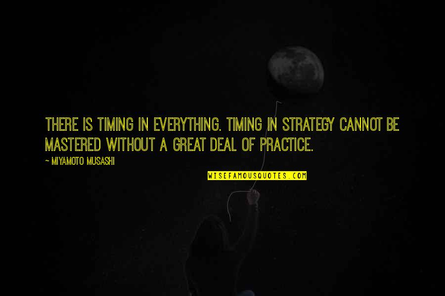 Mastered Quotes By Miyamoto Musashi: There is timing in everything. Timing in strategy