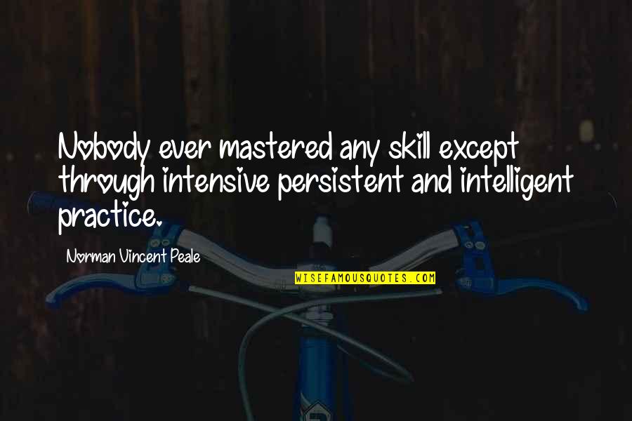 Mastered Quotes By Norman Vincent Peale: Nobody ever mastered any skill except through intensive
