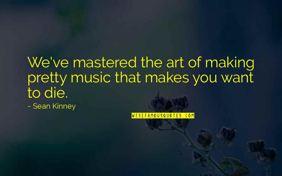 Mastered Quotes By Sean Kinney: We've mastered the art of making pretty music