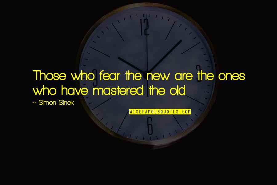 Mastered Quotes By Simon Sinek: Those who fear the new are the ones