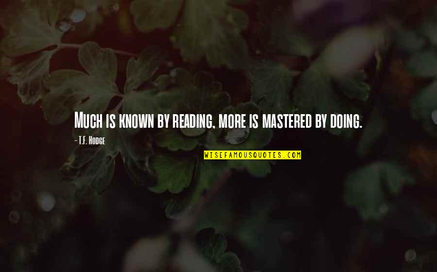 Mastered Quotes By T.F. Hodge: Much is known by reading, more is mastered