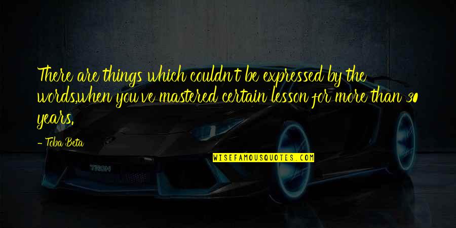 Mastered Quotes By Toba Beta: There are things which couldn't be expressed by