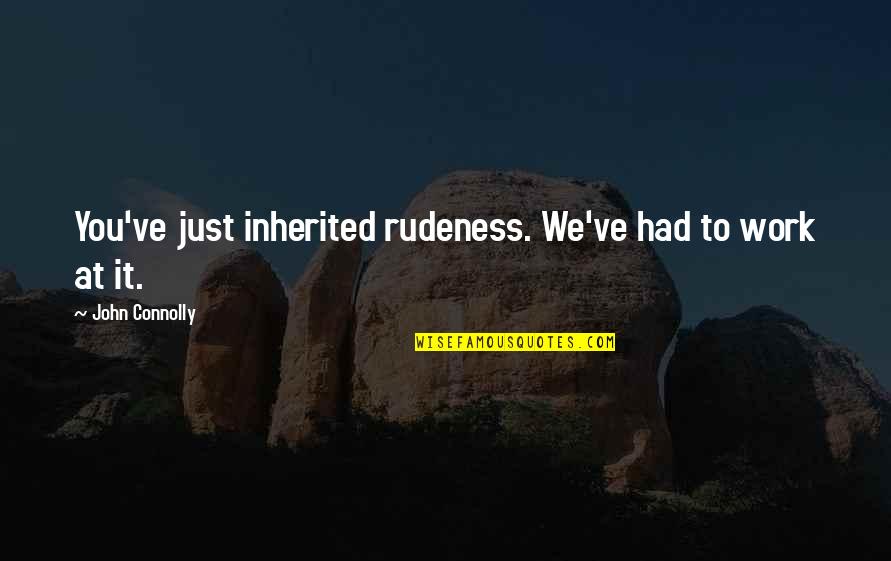 Masterful Crossword Quotes By John Connolly: You've just inherited rudeness. We've had to work Masterful Crossword Quotes By John Connolly: You've just inherited rudeness. We've had to work