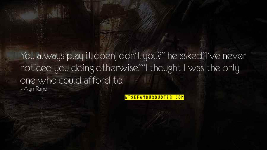 Masterful Quotes By Ayn Rand: You always play it open, don't you?" he Masterful Quotes By Ayn Rand: You always play it open, don't you?" he