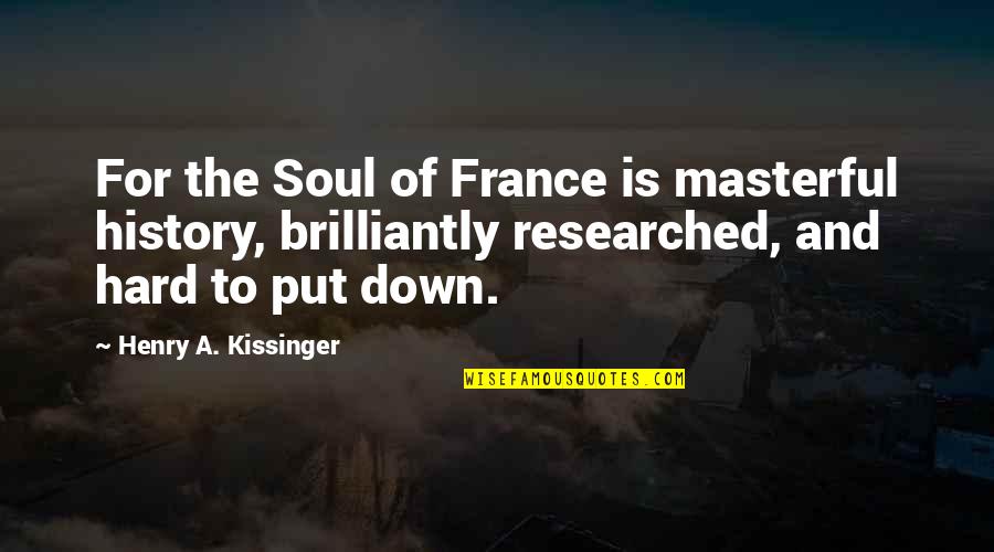 Masterful Quotes By Henry A. Kissinger: For the Soul of France is masterful history,