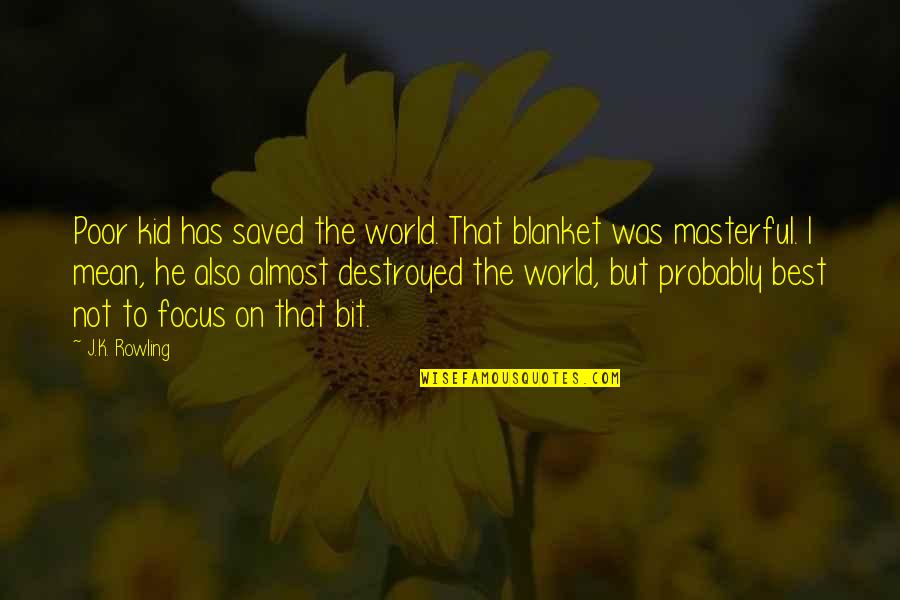 Masterful Quotes By J.K. Rowling: Poor kid has saved the world. That blanket Masterful Quotes By J.K. Rowling: Poor kid has saved the world. That blanket