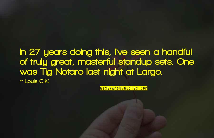 Masterful Quotes By Louis C.K.: In 27 years doing this, I've seen a Masterful Quotes By Louis C.K.: In 27 years doing this, I've seen a