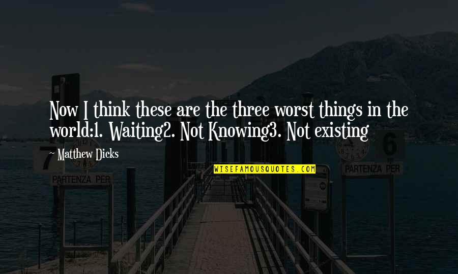 Masterful Quotes By Matthew Dicks: Now I think these are the three worst Masterful Quotes By Matthew Dicks: Now I think these are the three worst