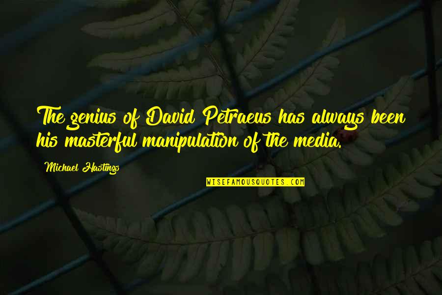 Masterful Quotes By Michael Hastings: The genius of David Petraeus has always been Masterful Quotes By Michael Hastings: The genius of David Petraeus has always been