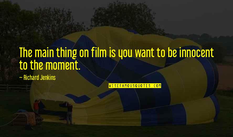 Masterful Quotes By Richard Jenkins: The main thing on film is you want Masterful Quotes By Richard Jenkins: The main thing on film is you want