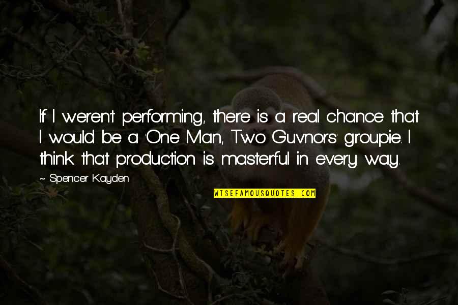 Masterful Quotes By Spencer Kayden: If I weren't performing, there is a real Masterful Quotes By Spencer Kayden: If I weren't performing, there is a real