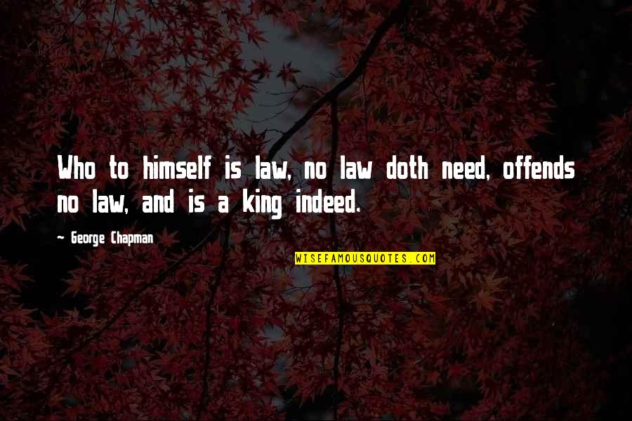 Masterful Surroundings Quotes By George Chapman: Who to himself is law, no law doth
