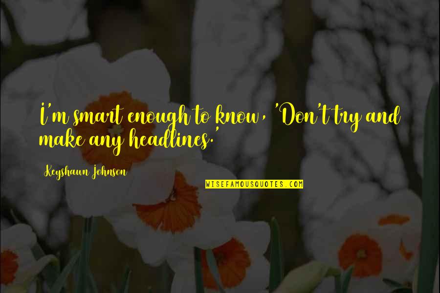 Masterful Surroundings Quotes By Keyshawn Johnson: I'm smart enough to know, 'Don't try and Masterful Surroundings Quotes By Keyshawn Johnson: I'm smart enough to know, 'Don't try and