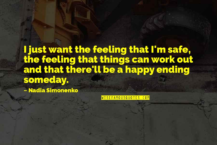 Masterful Surroundings Quotes By Nadia Simonenko: I just want the feeling that I'm safe, Masterful Surroundings Quotes By Nadia Simonenko: I just want the feeling that I'm safe,