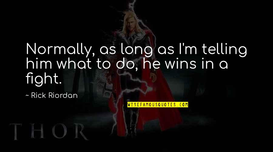 Masterful Surroundings Quotes By Rick Riordan: Normally, as long as I'm telling him what