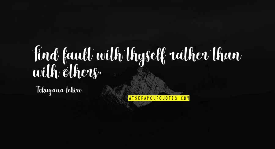 Masterful Surroundings Quotes By Tokugawa Iehiro: Find fault with thyself rather than with others. Masterful Surroundings Quotes By Tokugawa Iehiro: Find fault with thyself rather than with others.