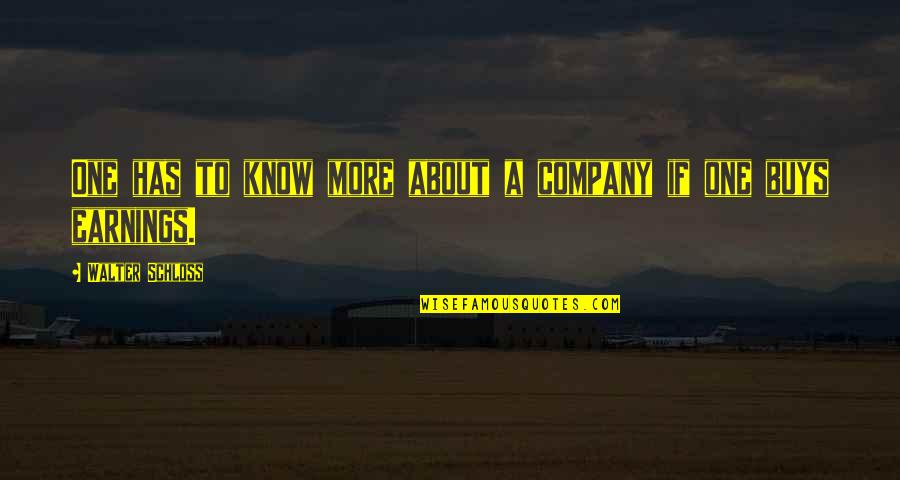 Masterful Surroundings Quotes By Walter Schloss: One has to know more about a company Masterful Surroundings Quotes By Walter Schloss: One has to know more about a company