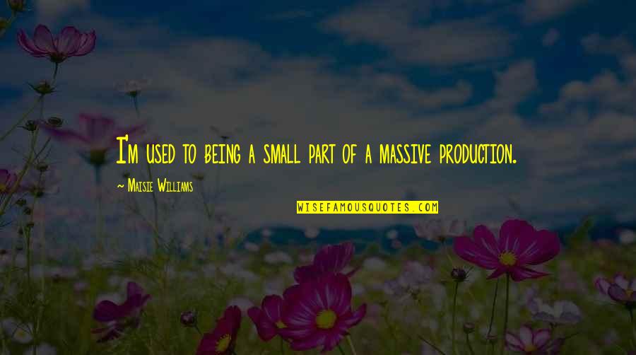 Mastergodai Quotes By Maisie Williams: I'm used to being a small part of Mastergodai Quotes By Maisie Williams: I'm used to being a small part of