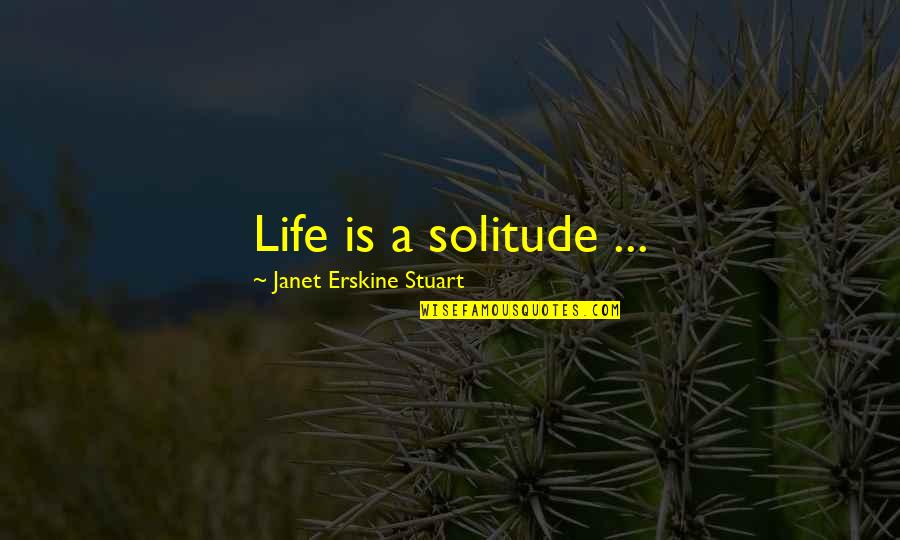 Masterhand Tool Quotes By Janet Erskine Stuart: Life is a solitude ...