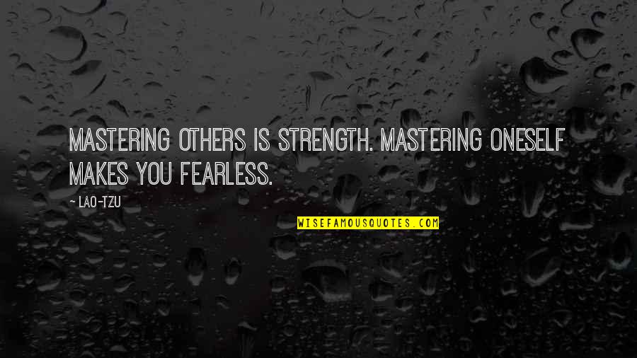 Mastering Fear Quotes By Lao-Tzu: Mastering others is strength. Mastering oneself makes you