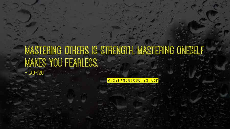 Mastering Quotes By Lao-Tzu: Mastering others is strength. Mastering oneself makes you