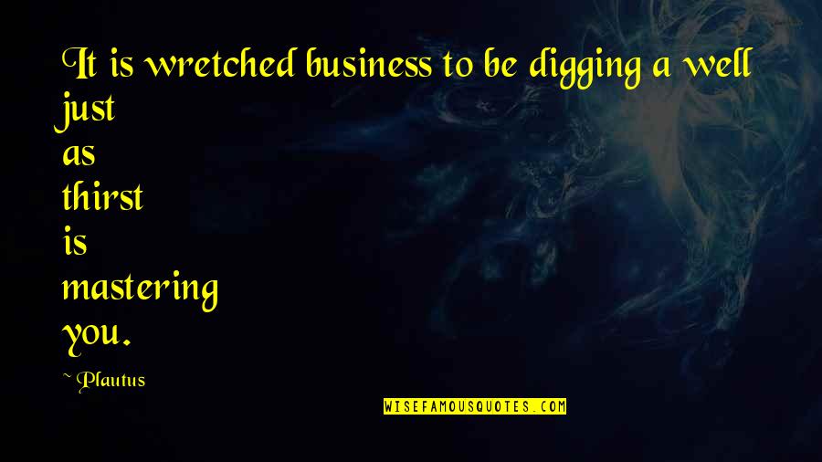 Mastering Quotes By Plautus: It is wretched business to be digging a
